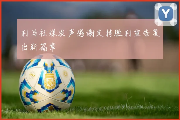 利马社媒发声感谢支持胜利宣告复出新篇章