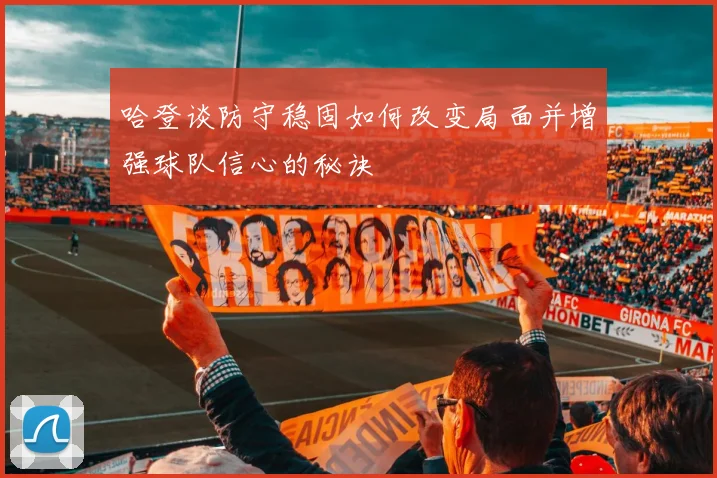 哈登谈防守稳固如何改变局面并增强球队信心的秘诀