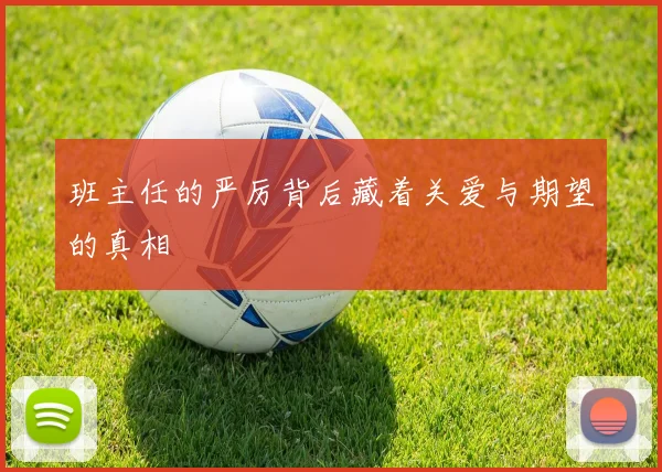班主任的严厉背后藏着关爱与期望的真相