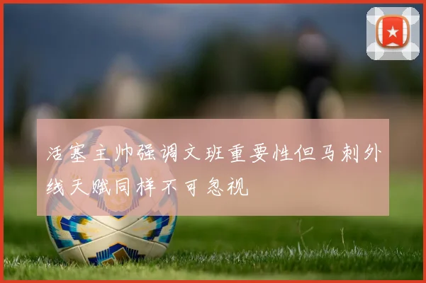 活塞主帅强调文班重要性但马刺外线天赋同样不可忽视