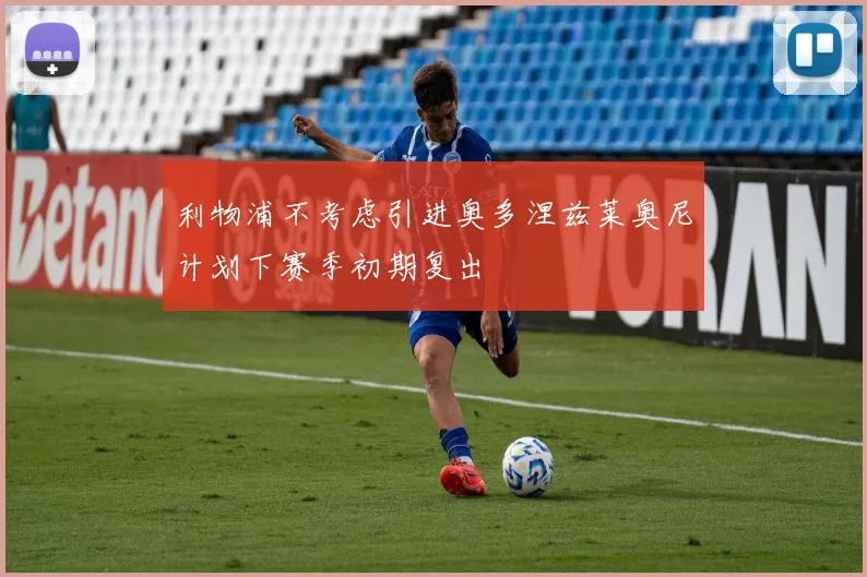 利物浦不考虑引进奥多涅兹莱奥尼计划下赛季初期复出